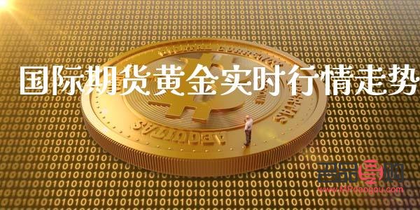 國際黃金期貨交易實時行情(國際黃金期貨交易實時行情走勢)