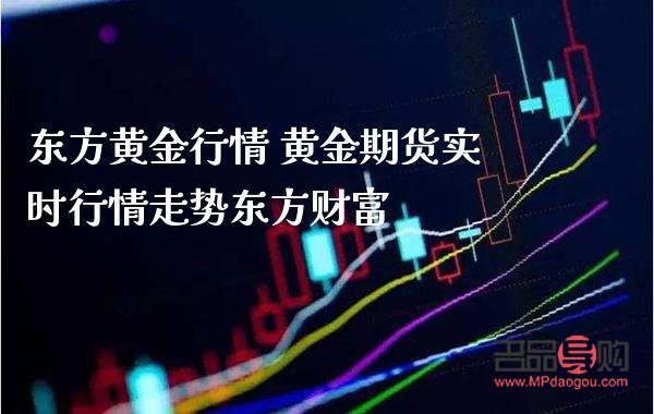 黃金期貨走勢 東方財富(黃金期貨走勢 東方財富行情)