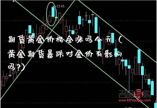 黃金期貨暴跌(黃金期貨暴跌對金價(jià)有影響嗎?)