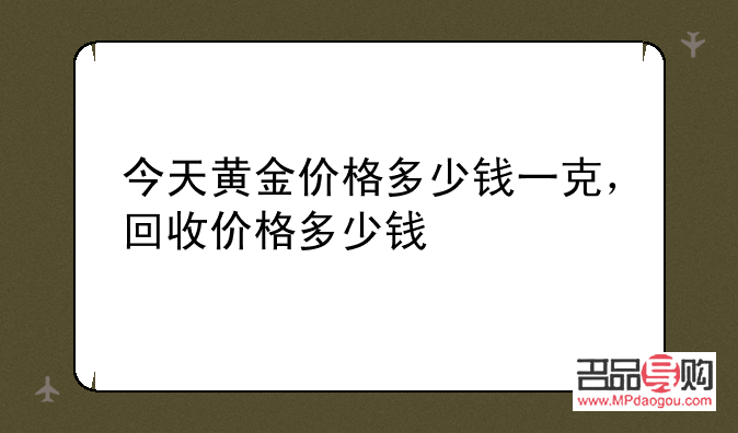 回收黃金多少錢今天(回收黃金多少錢一克今天)
