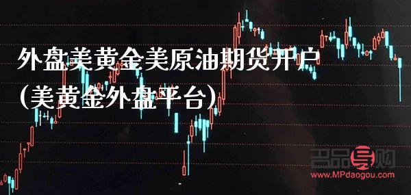 正規(guī)美黃金期貨外盤開戶交易平臺(正規(guī)美黃金期貨外盤開戶交易平臺是哪個)