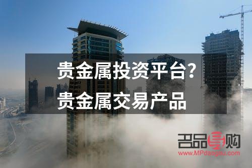 貴金屬投資交易公司(貴金屬投資交易公司有哪些)