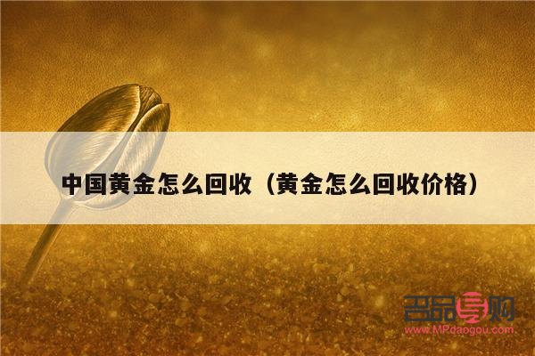 中國(guó)黃金買黃金然后回收(中國(guó)黃金買黃金然后回收可靠嗎)
