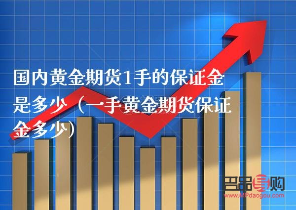 期貨黃金的保證金一手多少(期貨黃金的保證金一手多少錢)