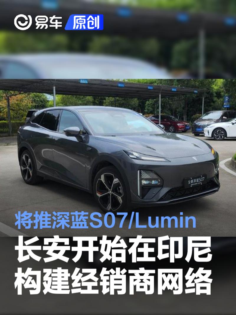 長(zhǎng)安開(kāi)始在印尼構(gòu)建經(jīng)銷(xiāo)商網(wǎng)絡(luò) 深藍(lán)S07/Lumin將于11月上市